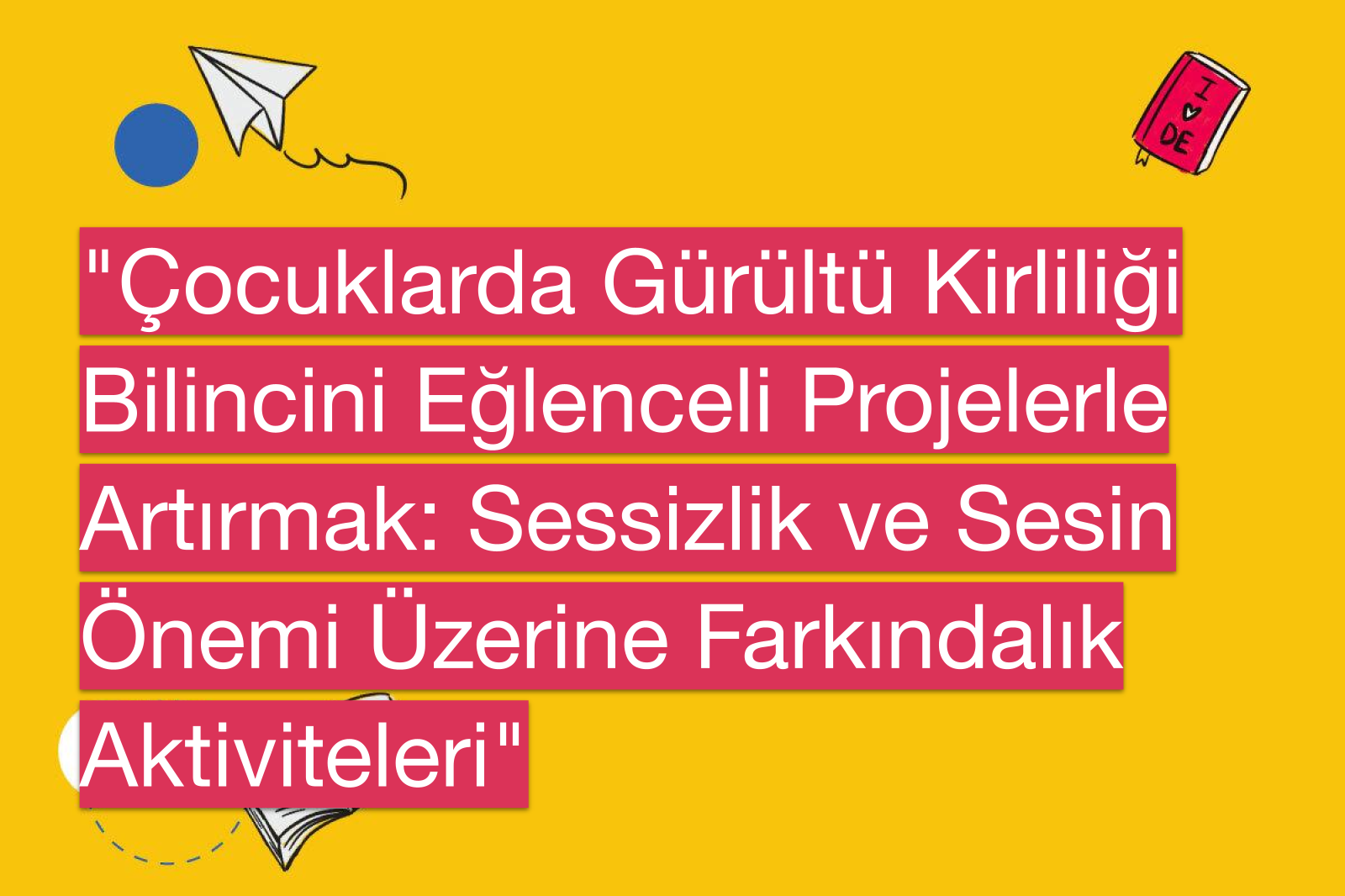"Çocuklarda Gürültü Kirliliği Bilincini Eğlenceli Projelerle Artırmak: Sessizlik ve Sesin Önemi Üzerine Farkındalık Aktiviteleri"