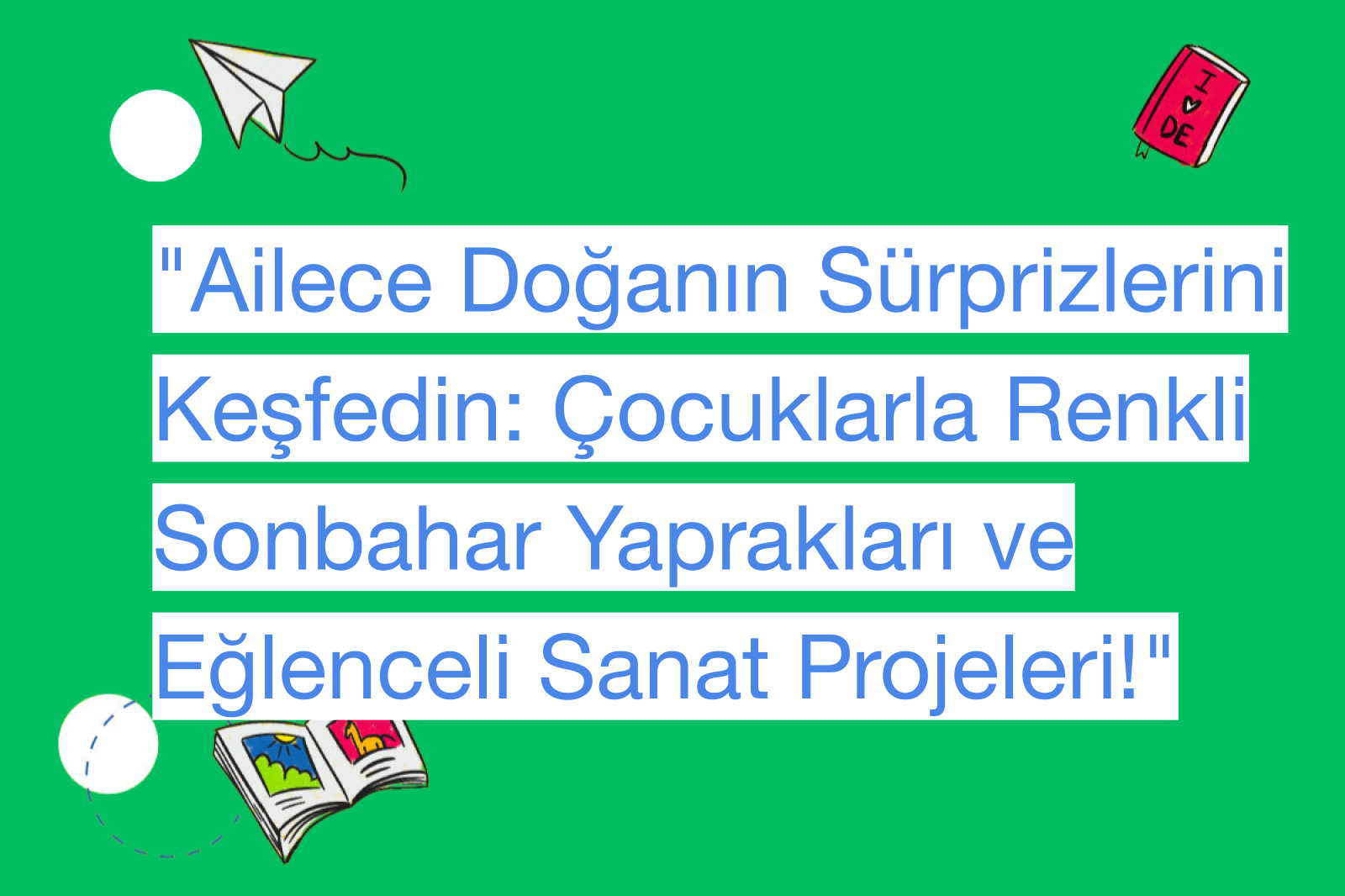 "Ailece Doğanın Sürprizlerini Keşfedin: Çocuklarla Renkli Sonbahar Yaprakları ve Eğlenceli Sanat Projeleri!"