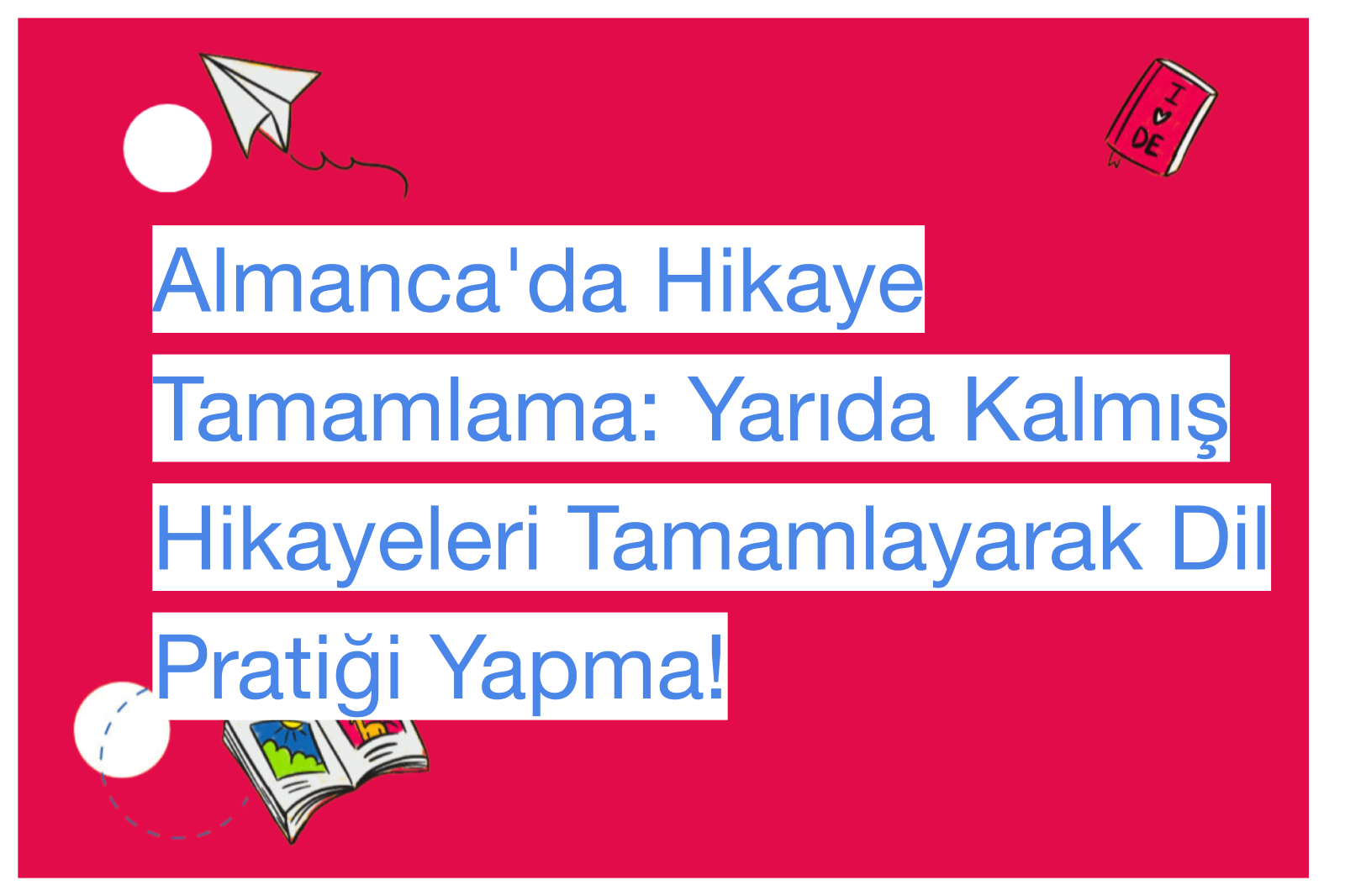 Almanca'da Hikaye Tamamlama: Yarıda Kalmış Hikayeleri Tamamlayarak Dil Pratiği Yapma!