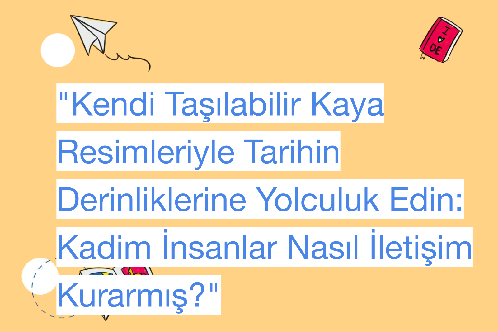 "Kendi Taşılabilir Kaya Resimleriyle Tarihin Derinliklerine Yolculuk Edin: Kadim İnsanlar Nasıl İletişim Kurarmış?"
