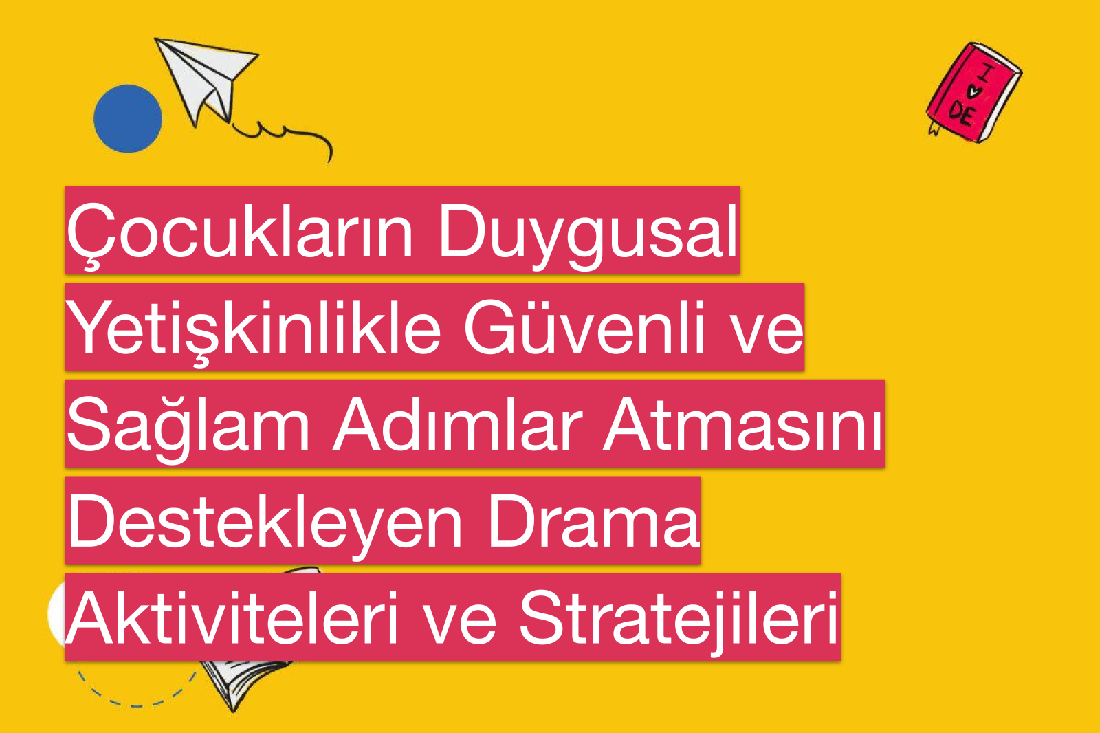 Çocukların Duygusal Yetişkinlikle Güvenli ve Sağlam Adımlar Atmasını Destekleyen Drama Aktiviteleri ve Stratejileri
