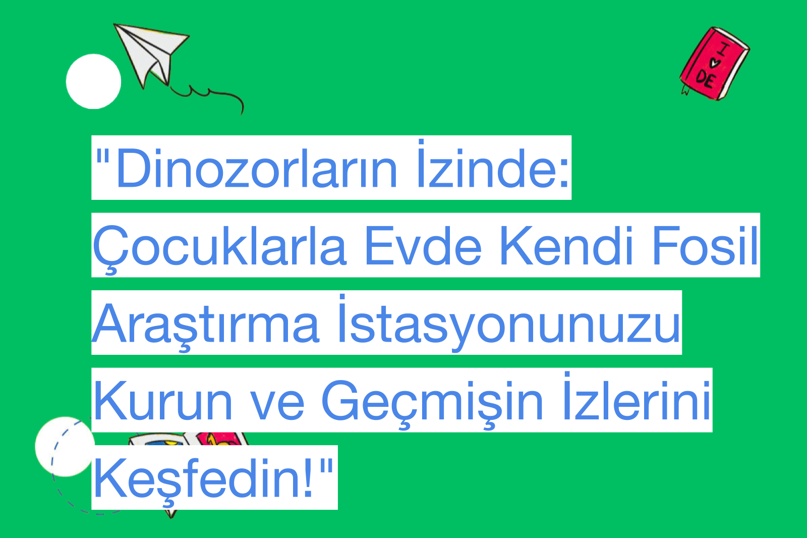 "Dinozorların İzinde: Çocuklarla Evde Kendi Fosil Araştırma İstasyonunuzu Kurun ve Geçmişin İzlerini Keşfedin!"