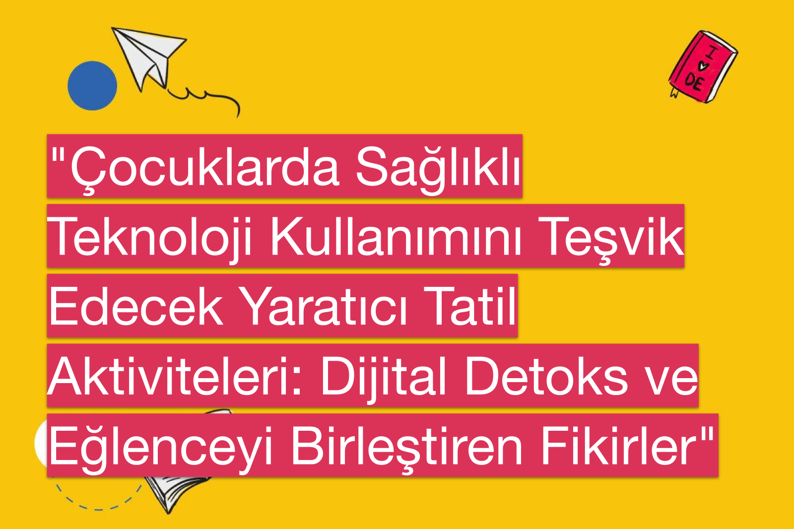 "Çocuklarda Sağlıklı Teknoloji Kullanımını Teşvik Edecek Yaratıcı Tatil Aktiviteleri: Dijital Detoks ve Eğlenceyi Birleştiren Fikirler"
