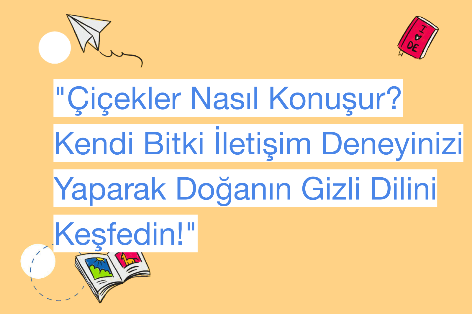 "Çiçekler Nasıl Konuşur? Kendi Bitki İletişim Deneyinizi Yaparak Doğanın Gizli Dilini Keşfedin!"