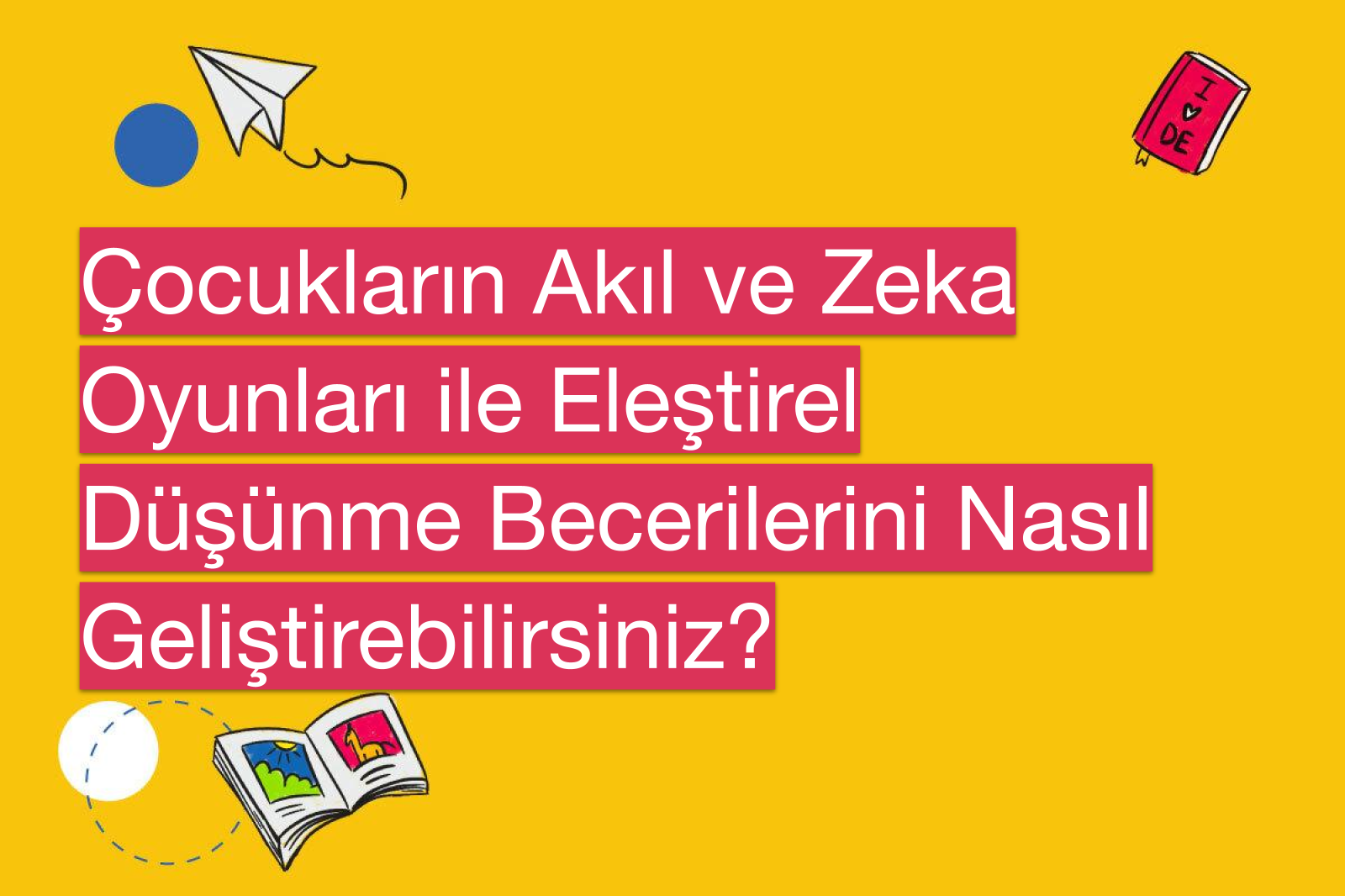 Çocukların Akıl ve Zeka Oyunları ile Eleştirel Düşünme Becerilerini Nasıl Geliştirebilirsiniz?