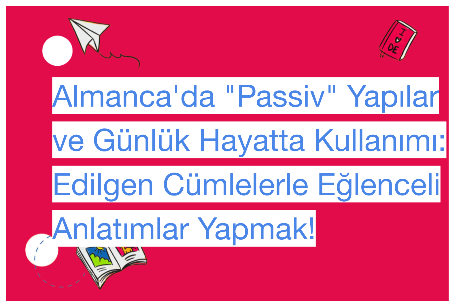 Almanca'da "Passiv" Yapılar ve Günlük Hayatta Kullanımı: Edilgen Cümlelerle Eğlenceli Anlatımlar Yapmak!