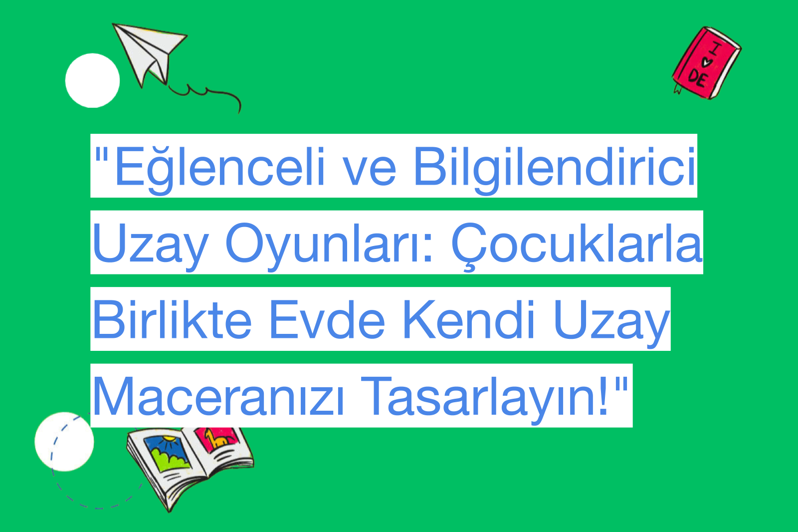 "Eğlenceli ve Bilgilendirici Uzay Oyunları: Çocuklarla Birlikte Evde Kendi Uzay Maceranızı Tasarlayın!"
