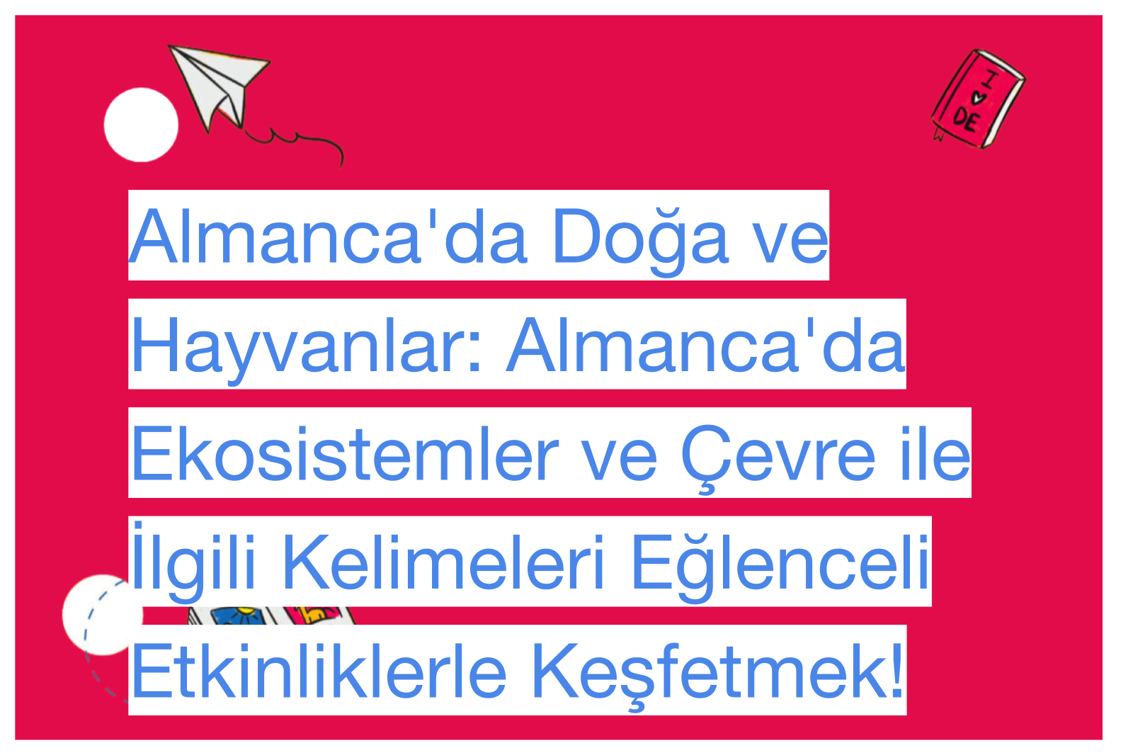Almanca'da Doğa ve Hayvanlar: Almanca'da Ekosistemler ve Çevre ile İlgili Kelimeleri Eğlenceli Etkinliklerle Keşfetmek!