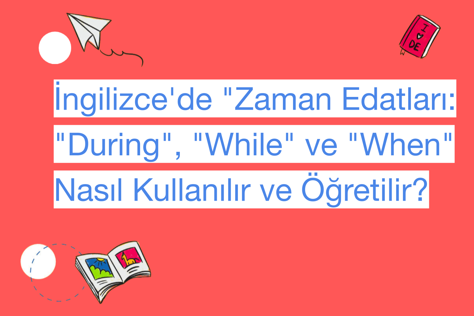 İngilizce'de "Zaman Edatları: "During", "While" ve "When" Nasıl Kullanılır ve Öğretilir?