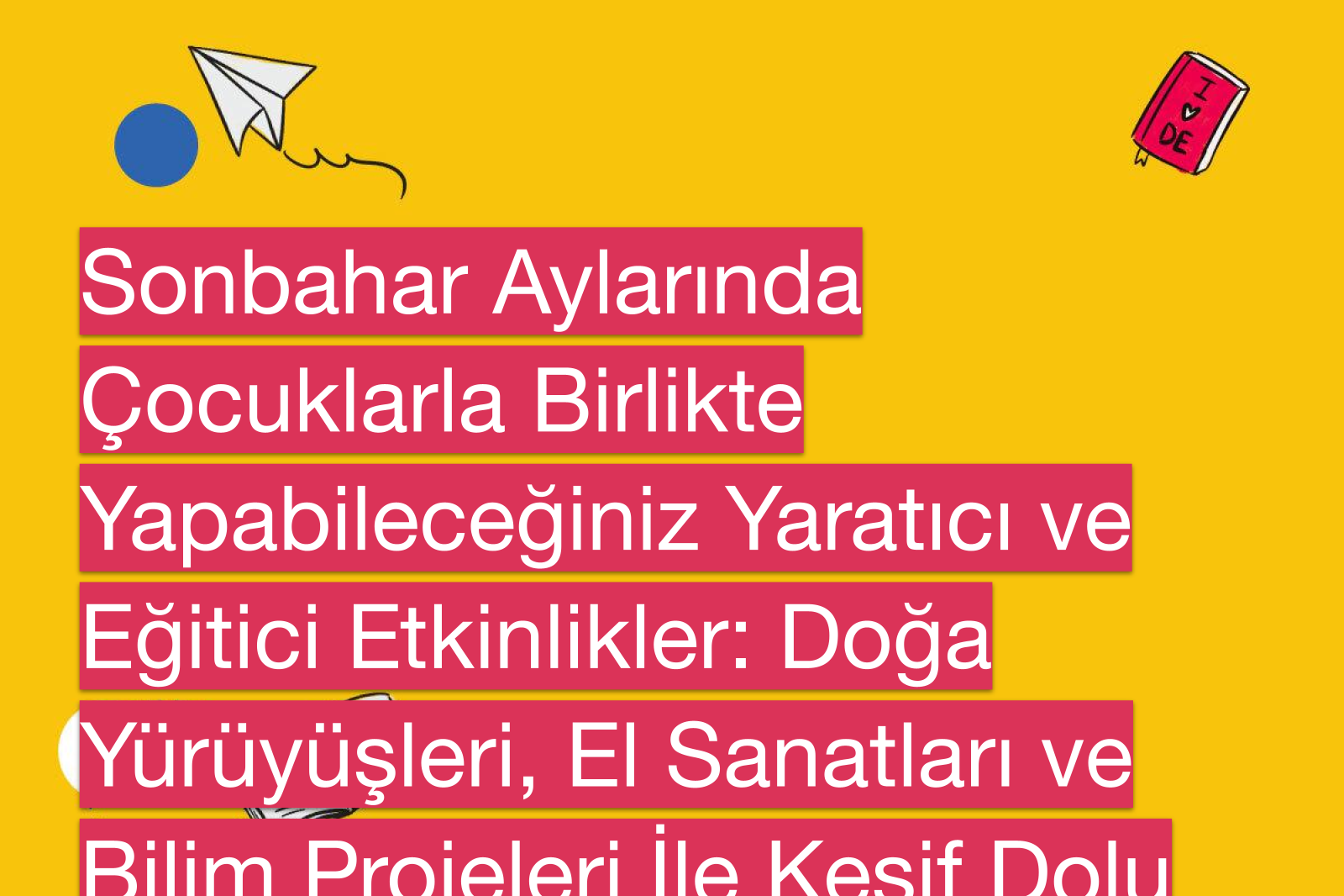 Sonbahar Aylarında Çocuklarla Birlikte Yapabileceğiniz Yaratıcı ve Eğitici Etkinlikler: Doğa Yürüyüşleri, El Sanatları ve Bilim Projeleri İle Keşif Dolu Günler
