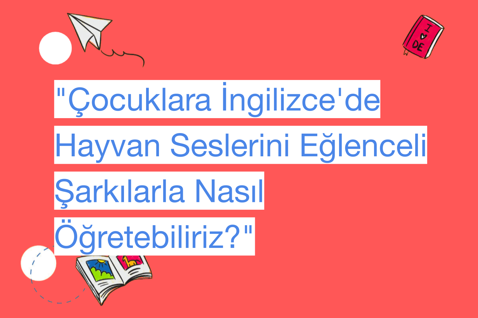 "Çocuklara İngilizce'de Hayvan Seslerini Eğlenceli Şarkılarla Nasıl Öğretebiliriz?"