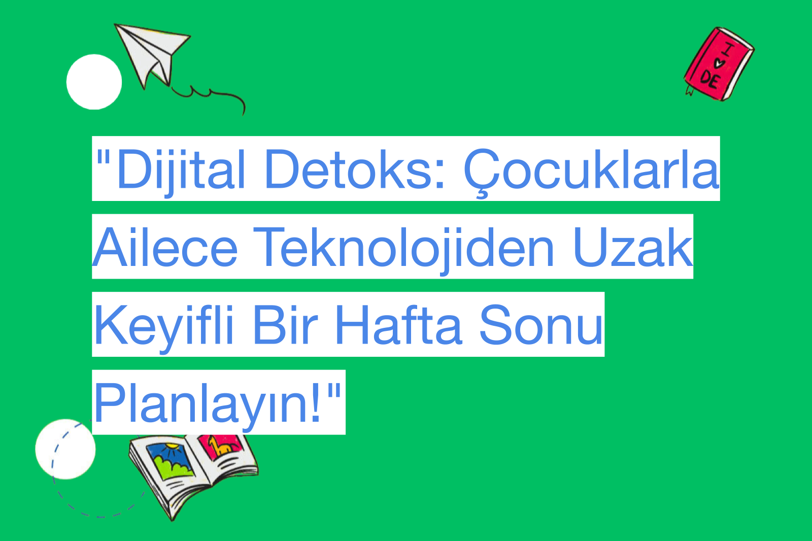 "Dijital Detoks: Çocuklarla Ailece Teknolojiden Uzak Keyifli Bir Hafta Sonu Planlayın!"
