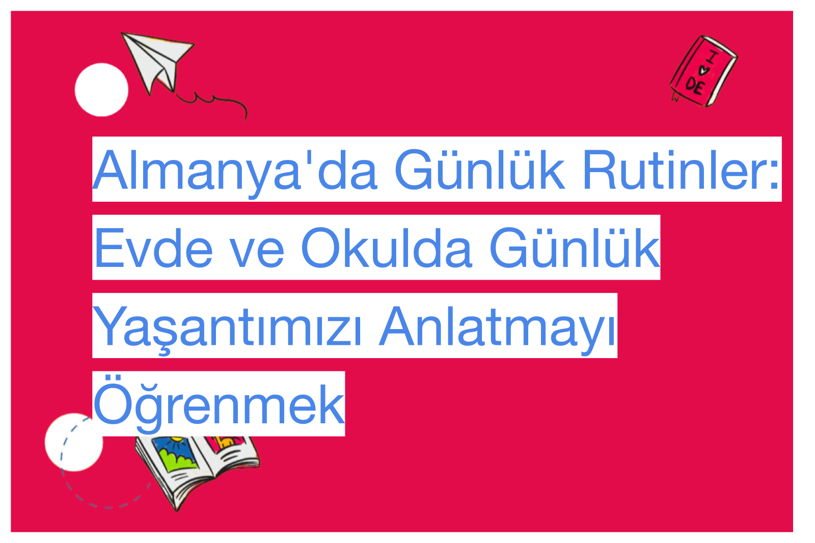Almanya'da Günlük Rutinler: Evde ve Okulda Günlük Yaşantımızı Anlatmayı Öğrenmek