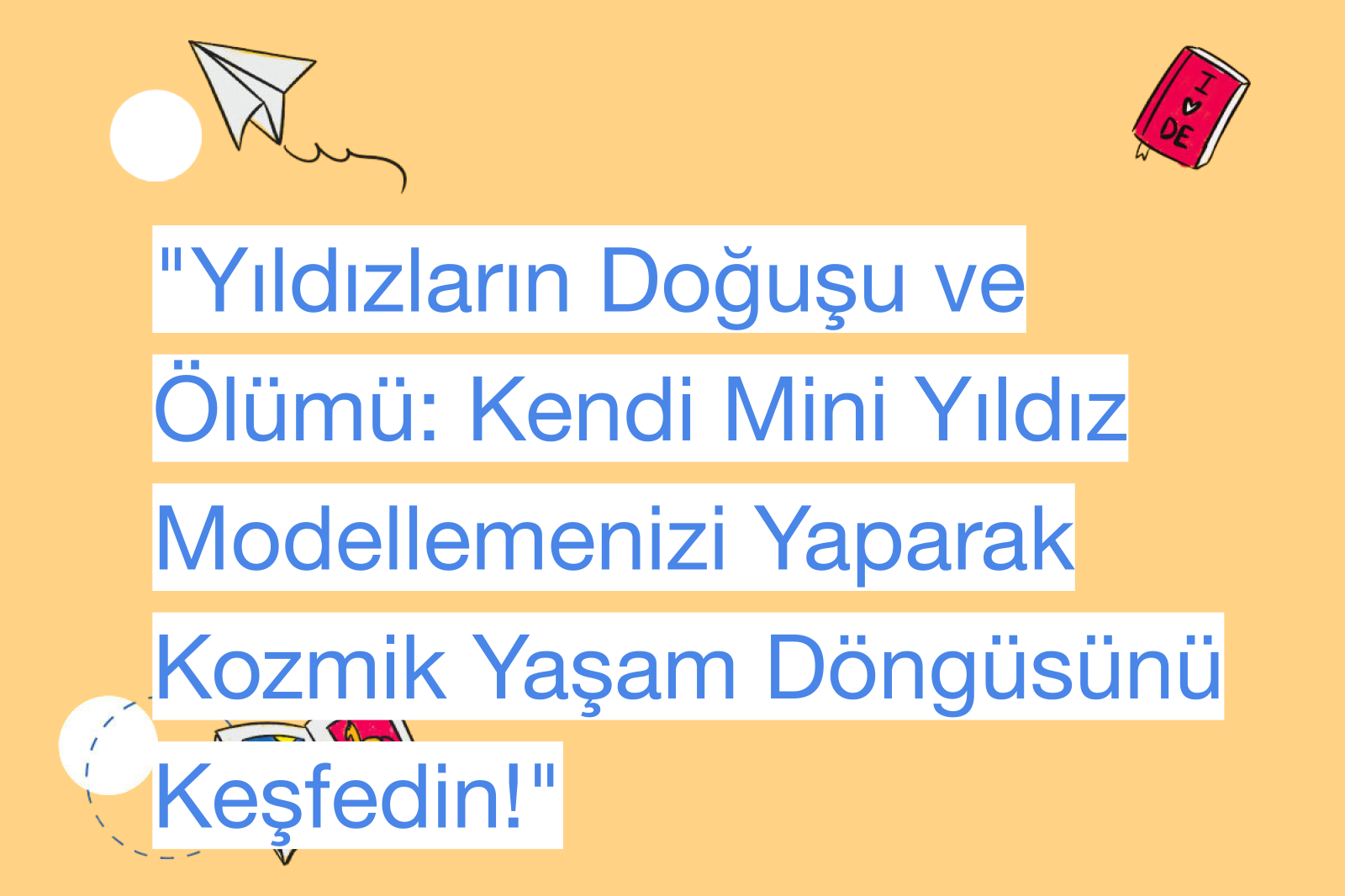 "Yıldızların Doğuşu ve Ölümü: Kendi Mini Yıldız Modellemenizi Yaparak Kozmik Yaşam Döngüsünü Keşfedin!"