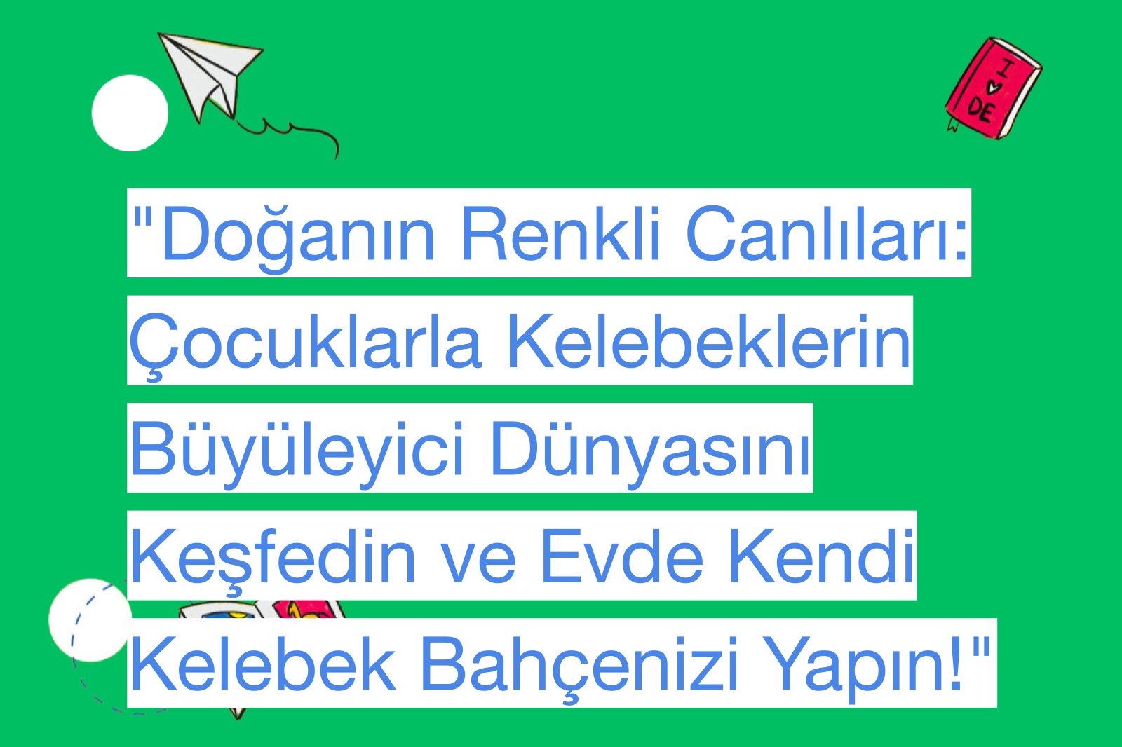 "Doğanın Renkli Canlıları: Çocuklarla Kelebeklerin Büyüleyici Dünyasını Keşfedin ve Evde Kendi Kelebek Bahçenizi Yapın!"