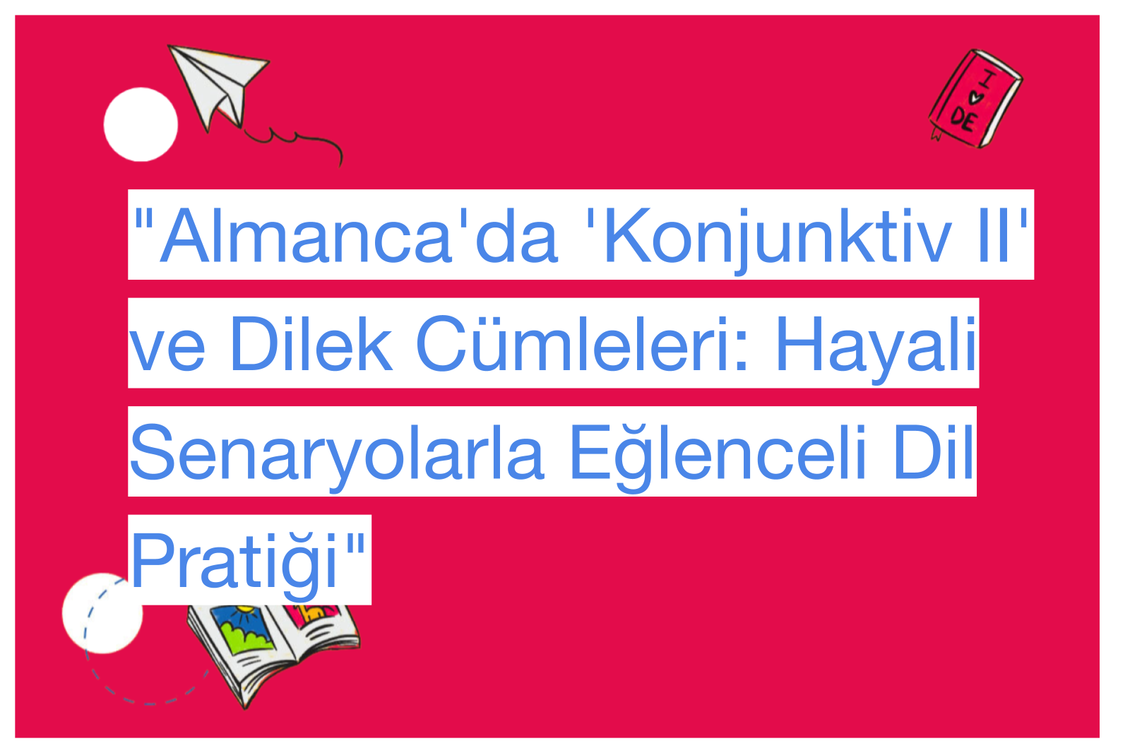 "Almanca'da 'Konjunktiv II' ve Dilek Cümleleri: Hayali Senaryolarla Eğlenceli Dil Pratiği"