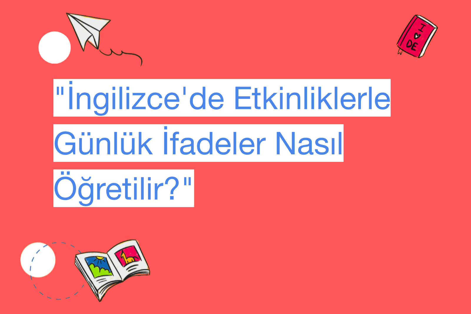 "İngilizce'de Etkinliklerle Günlük İfadeler Nasıl Öğretilir?"