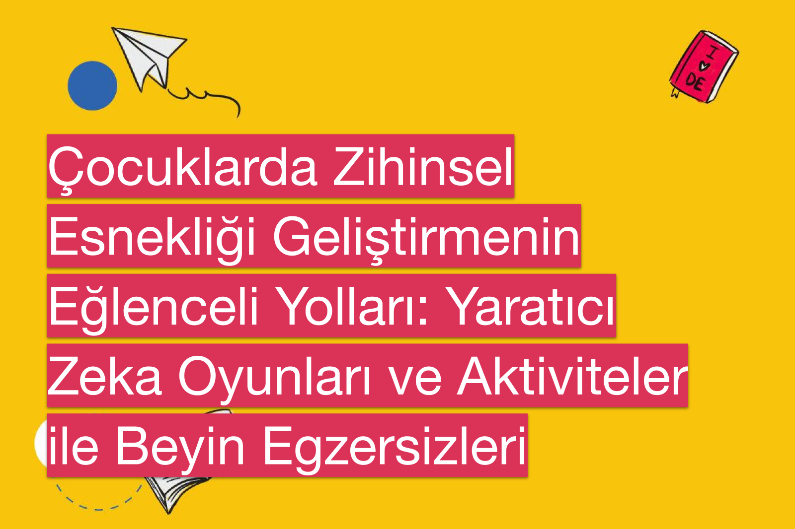 Çocuklarda Zihinsel Esnekliği Geliştirmenin Eğlenceli Yolları: Yaratıcı Zeka Oyunları ve Aktiviteler ile Beyin Egzersizleri