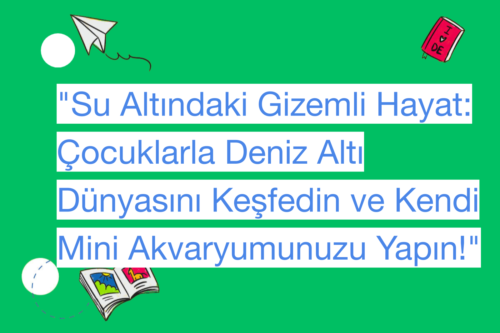 "Su Altındaki Gizemli Hayat: Çocuklarla Deniz Altı Dünyasını Keşfedin ve Kendi Mini Akvaryumunuzu Yapın!"