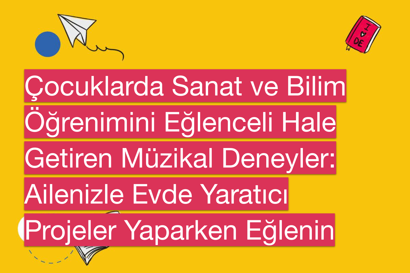 Çocuklarda Sanat ve Bilim Öğrenimini Eğlenceli Hale Getiren Müzikal Deneyler: Ailenizle Evde Yaratıcı Projeler Yaparken Eğlenin