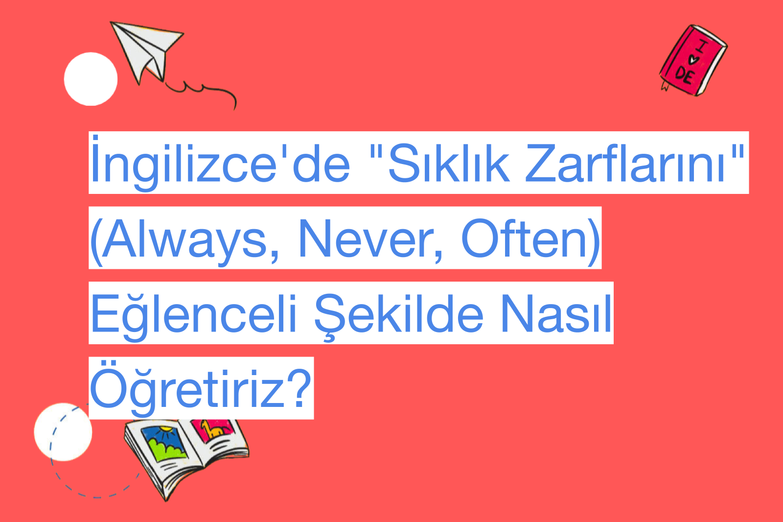 İngilizce'de "Sıklık Zarflarını" (Always, Never, Often) Eğlenceli Şekilde Nasıl Öğretiriz?