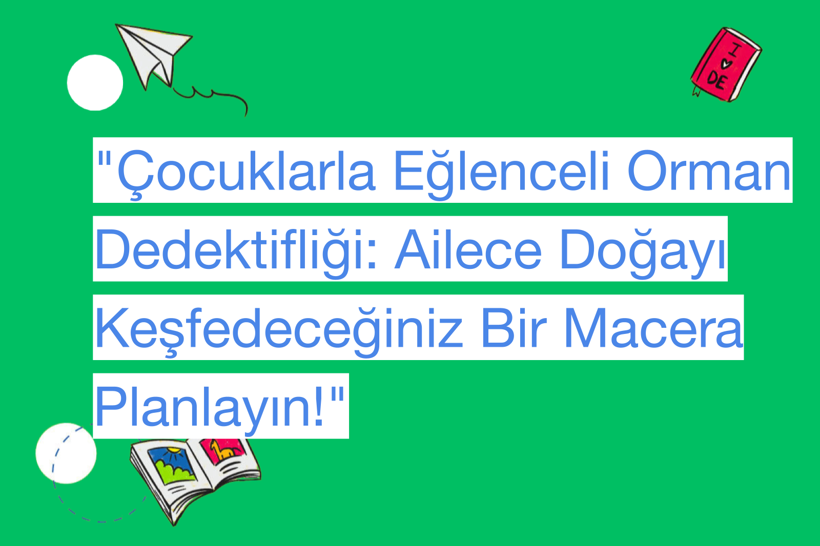 "Çocuklarla Eğlenceli Orman Dedektifliği: Ailece Doğayı Keşfedeceğiniz Bir Macera Planlayın!"