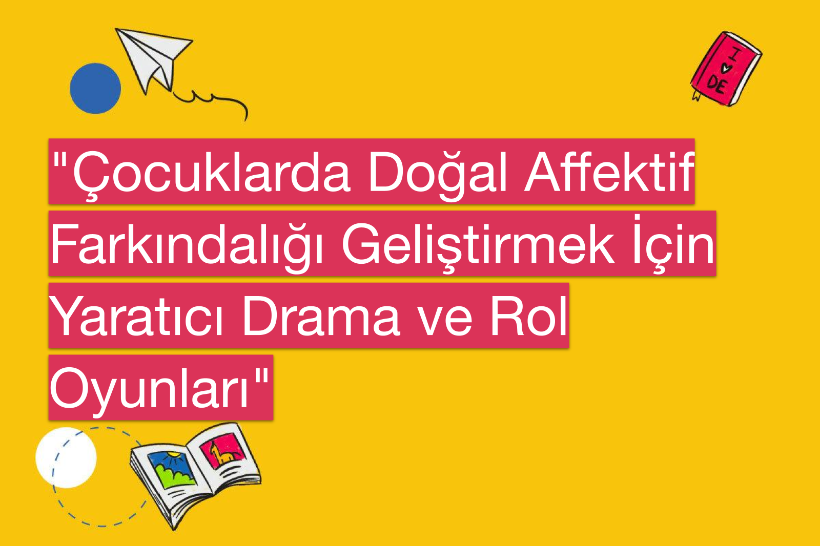 "Çocuklarda Doğal Affektif Farkındalığı Geliştirmek İçin Yaratıcı Drama ve Rol Oyunları"