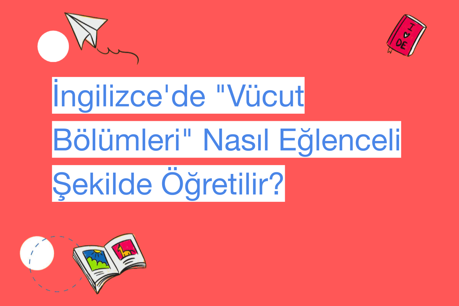 İngilizce'de "Vücut Bölümleri" Nasıl Eğlenceli Şekilde Öğretilir?
