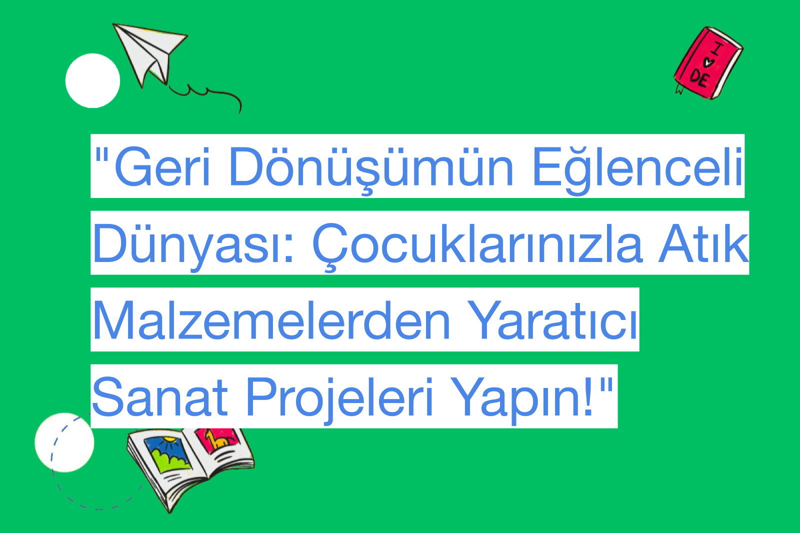 "Geri Dönüşümün Eğlenceli Dünyası: Çocuklarınızla Atık Malzemelerden Yaratıcı Sanat Projeleri Yapın!"