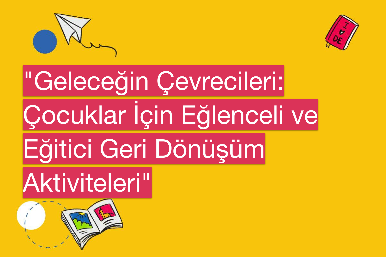 "Geleceğin Çevrecileri: Çocuklar İçin Eğlenceli ve Eğitici Geri Dönüşüm Aktiviteleri"