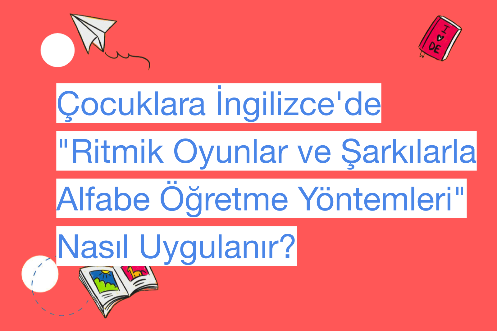 Çocuklara İngilizce'de "Ritmik Oyunlar ve Şarkılarla Alfabe Öğretme Yöntemleri" Nasıl Uygulanır?