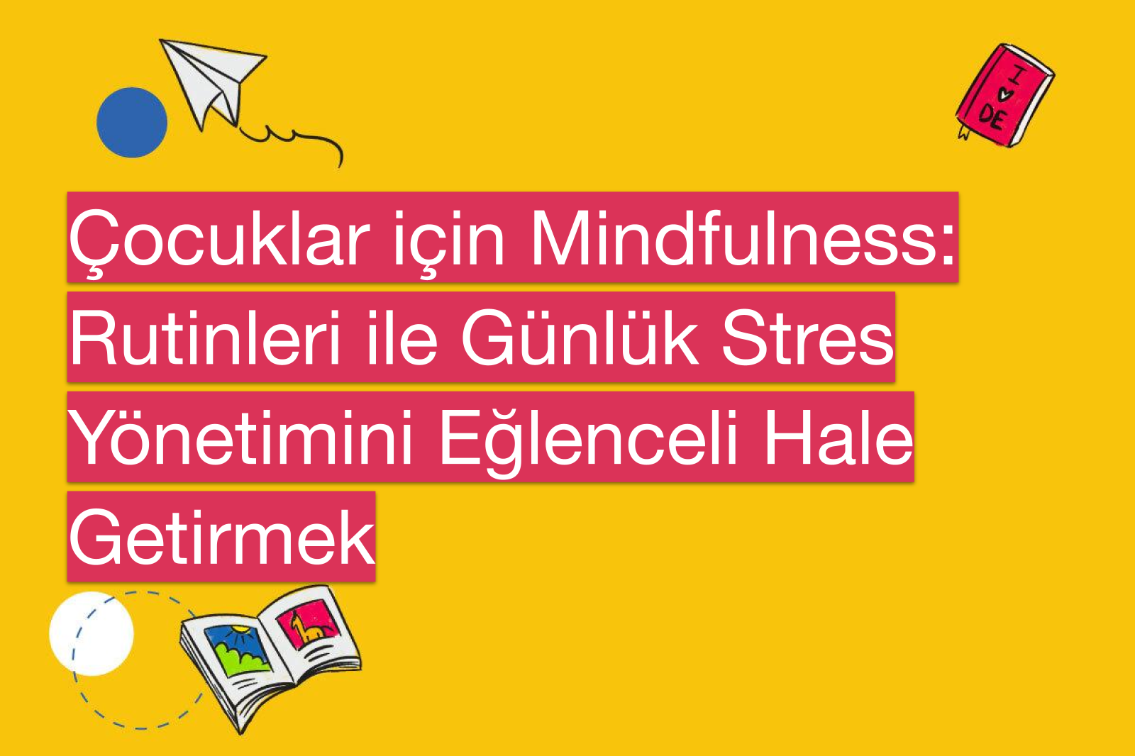 Çocuklar için Mindfulness: Rutinleri ile Günlük Stres Yönetimini Eğlenceli Hale Getirmek