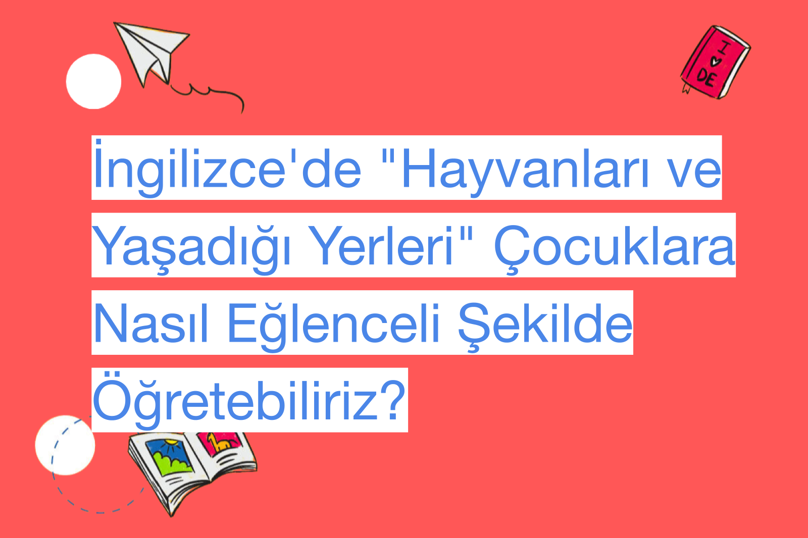 İngilizce'de "Hayvanları ve Yaşadığı Yerleri" Çocuklara Nasıl Eğlenceli Şekilde Öğretebiliriz?