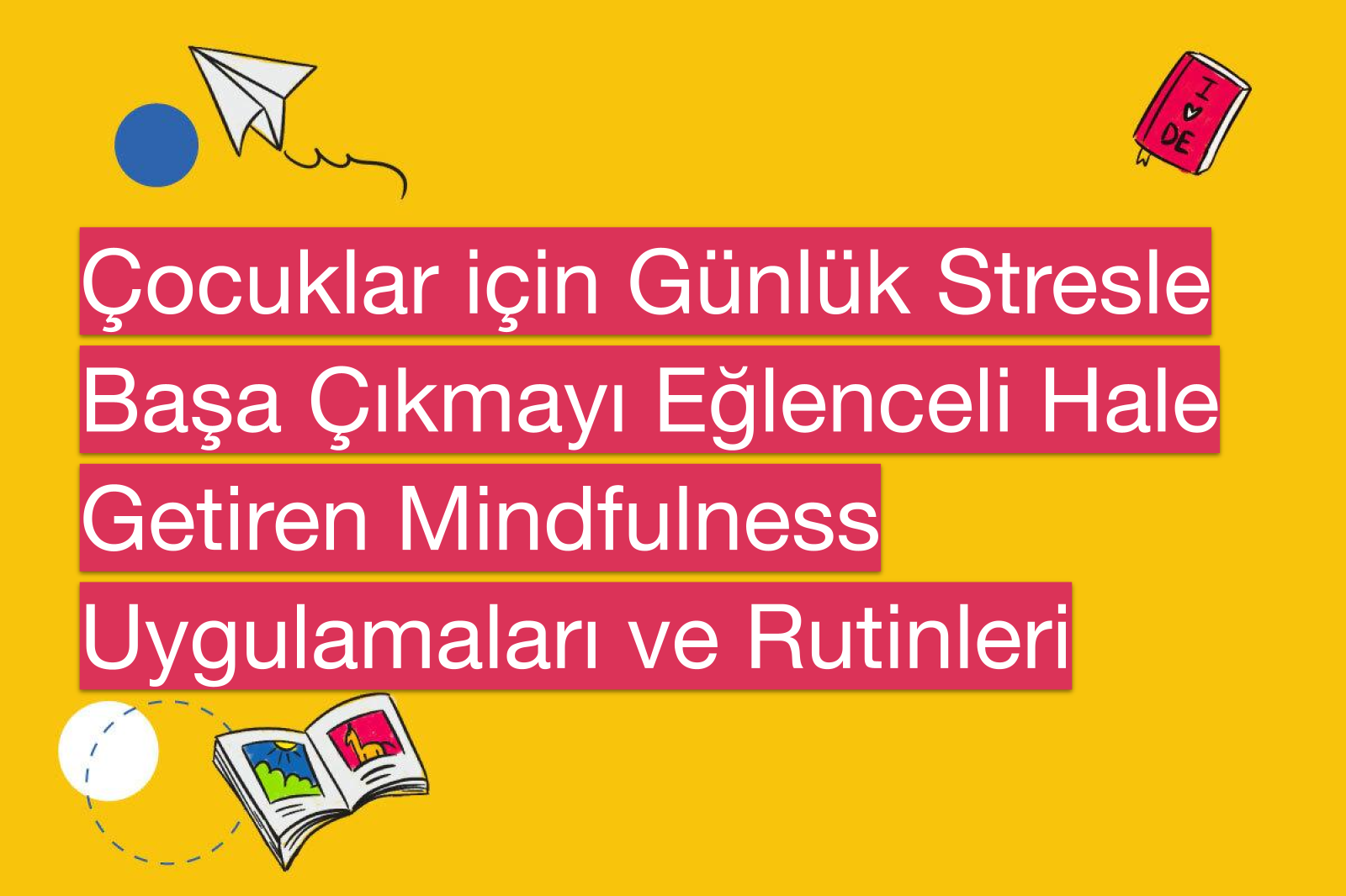 Çocuklar için Günlük Stresle Başa Çıkmayı Eğlenceli Hale Getiren Mindfulness Uygulamaları ve Rutinleri