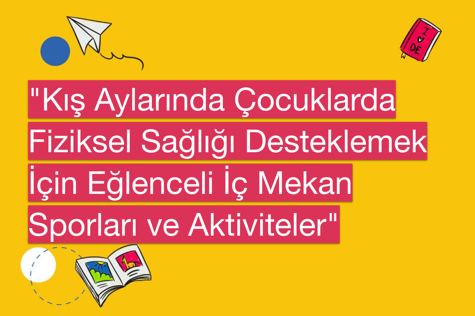 "Kış Aylarında Çocuklarda Fiziksel Sağlığı Desteklemek İçin Eğlenceli İç Mekan Sporları ve Aktiviteler"