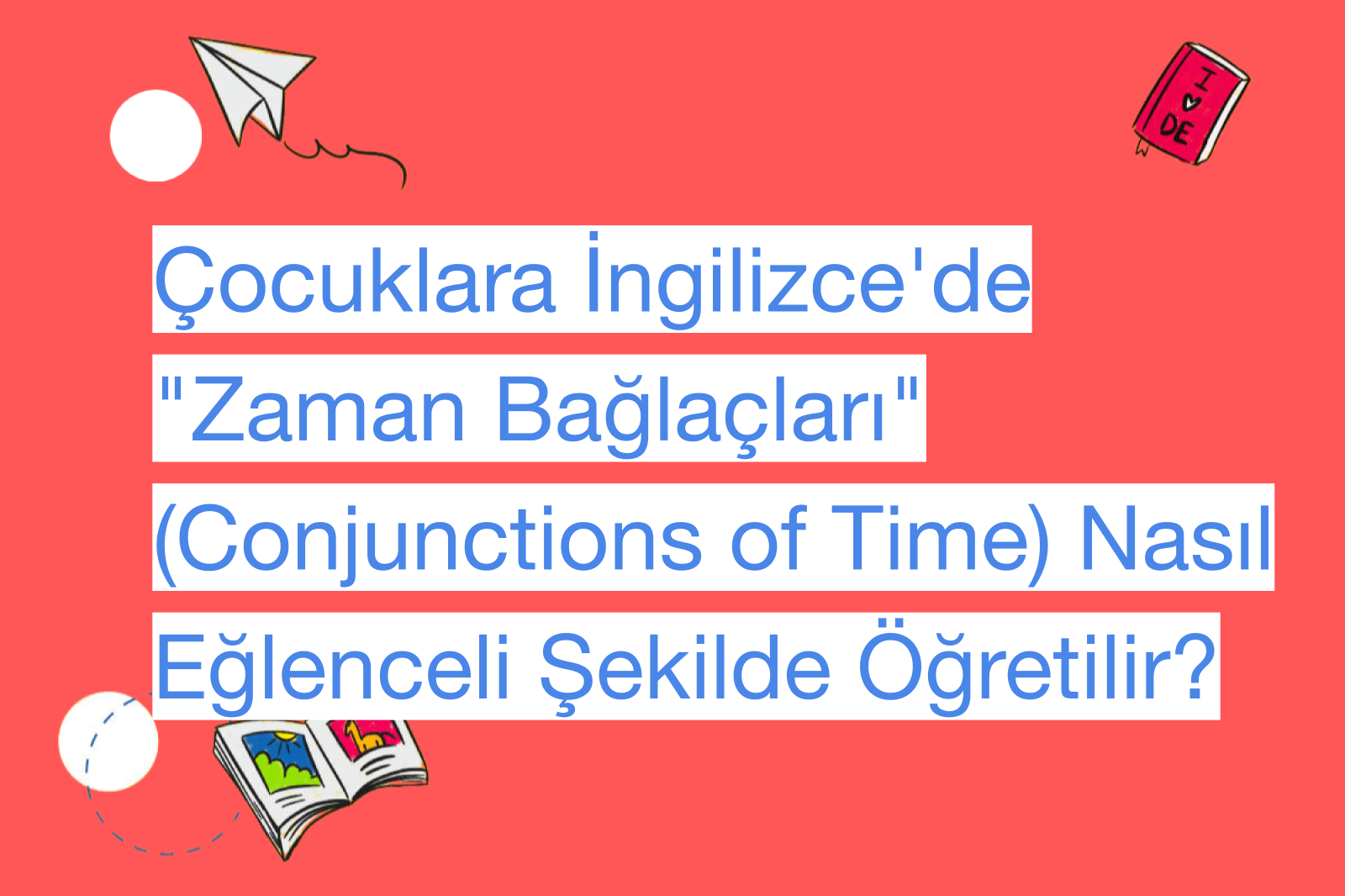 Çocuklara İngilizce'de "Zaman Bağlaçları" (Conjunctions of Time) Nasıl Eğlenceli Şekilde Öğretilir?