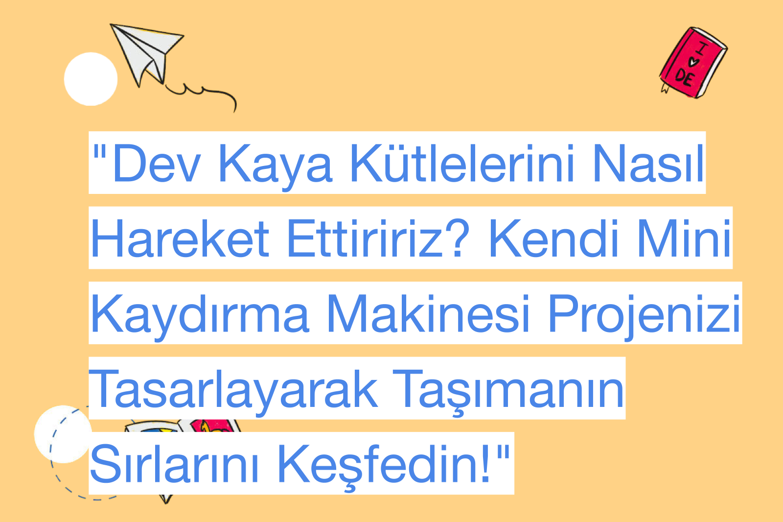 "Dev Kaya Kütlelerini Nasıl Hareket Ettiririz? Kendi Mini Kaydırma Makinesi Projenizi Tasarlayarak Taşımanın Sırlarını Keşfedin!"