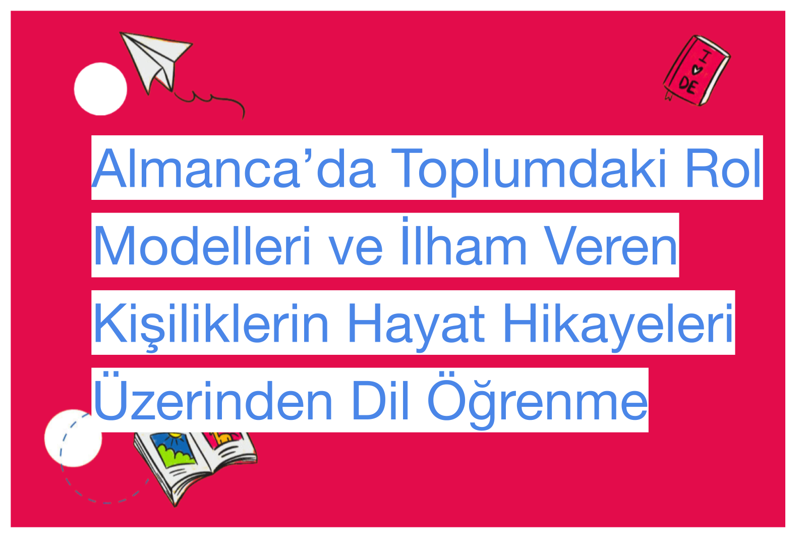 Almanca’da Toplumdaki Rol Modelleri ve İlham Veren Kişiliklerin Hayat Hikayeleri Üzerinden Dil Öğrenme