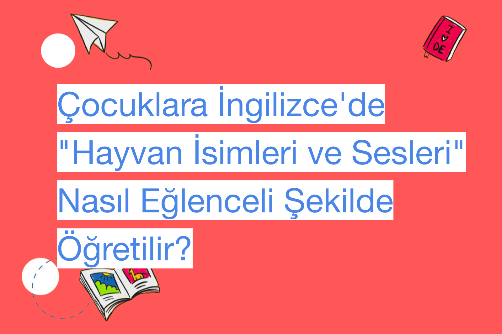 Çocuklara İngilizce'de "Hayvan İsimleri ve Sesleri" Nasıl Eğlenceli Şekilde Öğretilir?