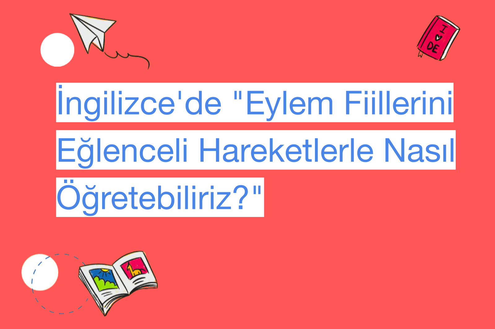 İngilizce'de "Eylem Fiillerini Eğlenceli Hareketlerle Nasıl Öğretebiliriz?"
