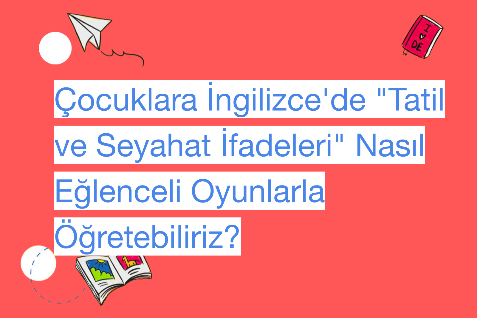Çocuklara İngilizce'de "Tatil ve Seyahat İfadeleri" Nasıl Eğlenceli Oyunlarla Öğretebiliriz?