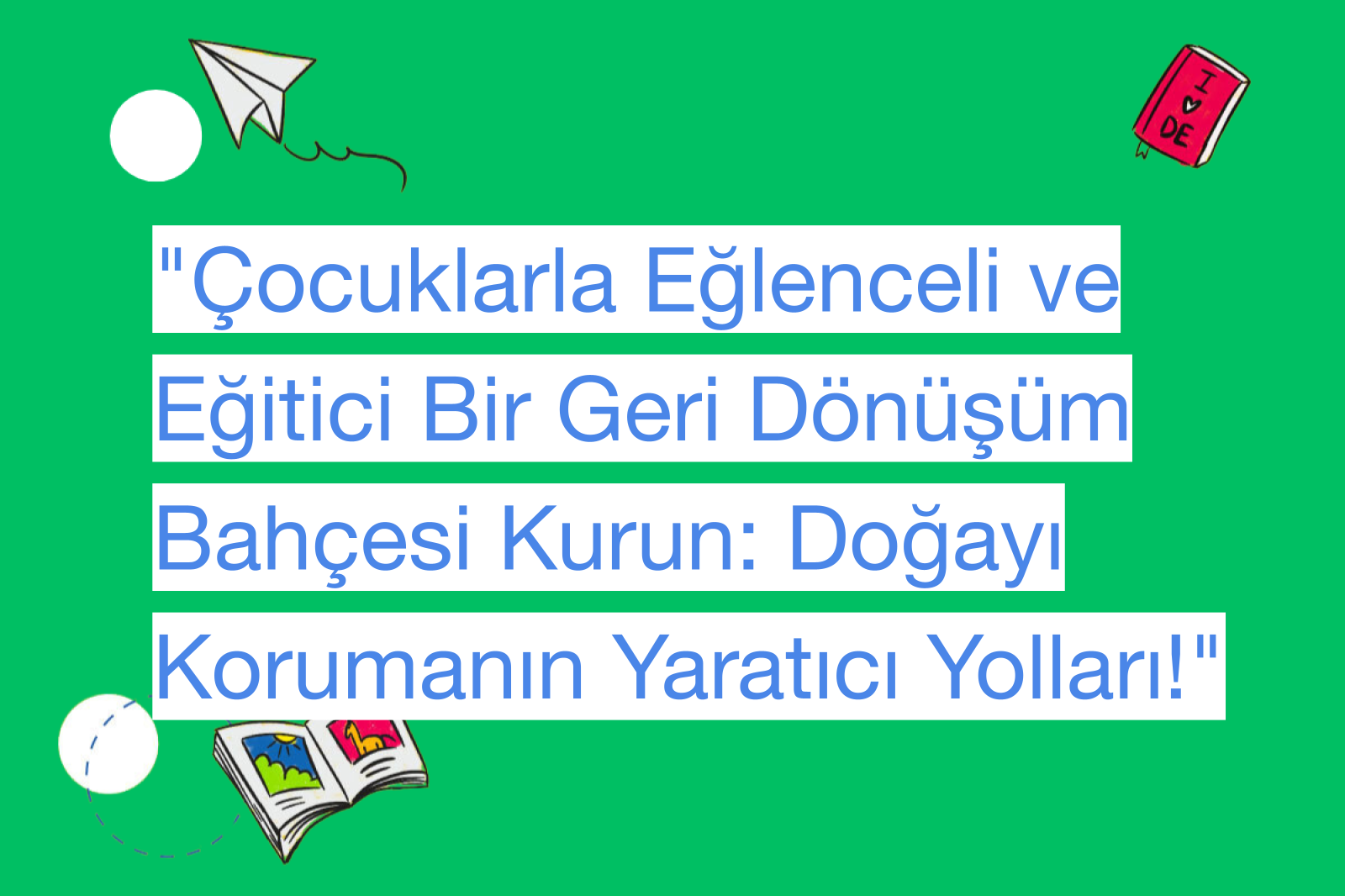 "Çocuklarla Eğlenceli ve Eğitici Bir Geri Dönüşüm Bahçesi Kurun: Doğayı Korumanın Yaratıcı Yolları!"