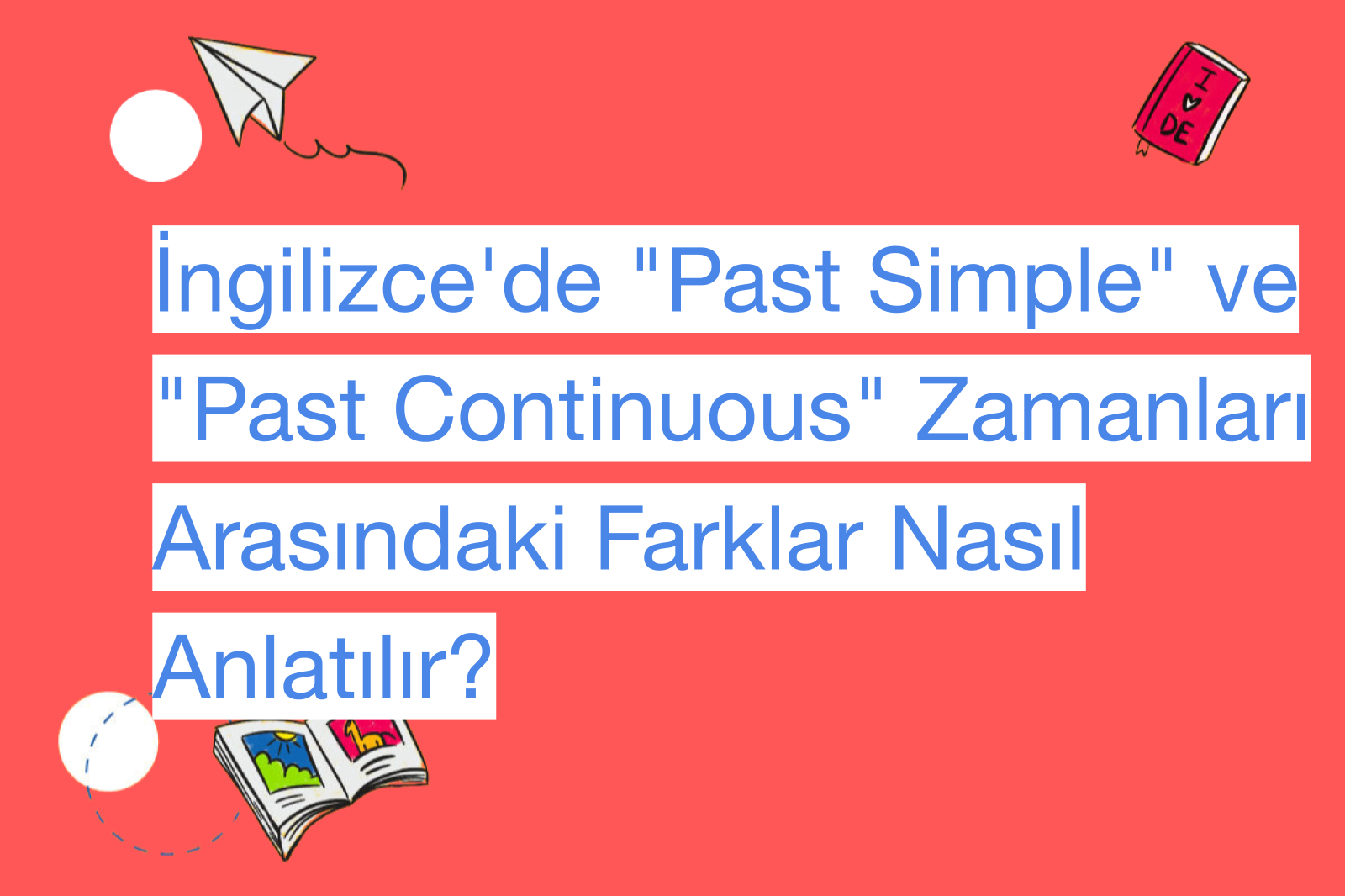 İngilizce'de "Past Simple" ve "Past Continuous" Zamanları Arasındaki Farklar Nasıl Anlatılır?