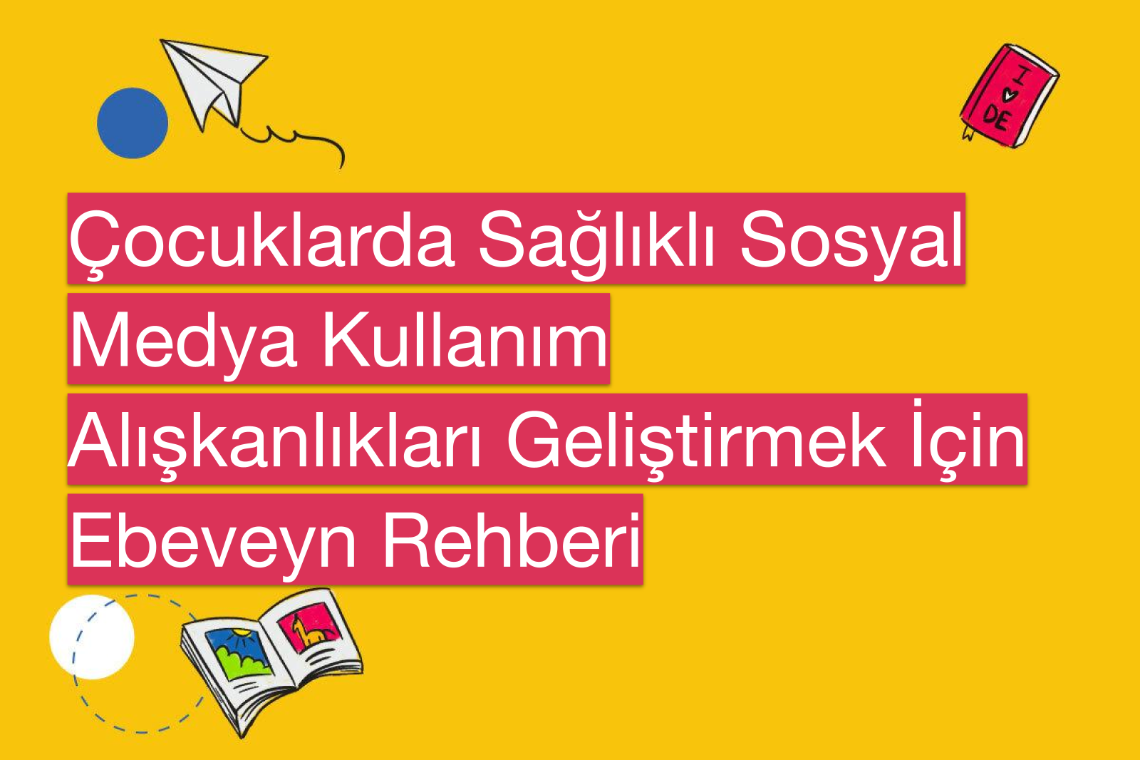 Çocuklarda Sağlıklı Sosyal Medya Kullanım Alışkanlıkları Geliştirmek İçin Ebeveyn Rehberi