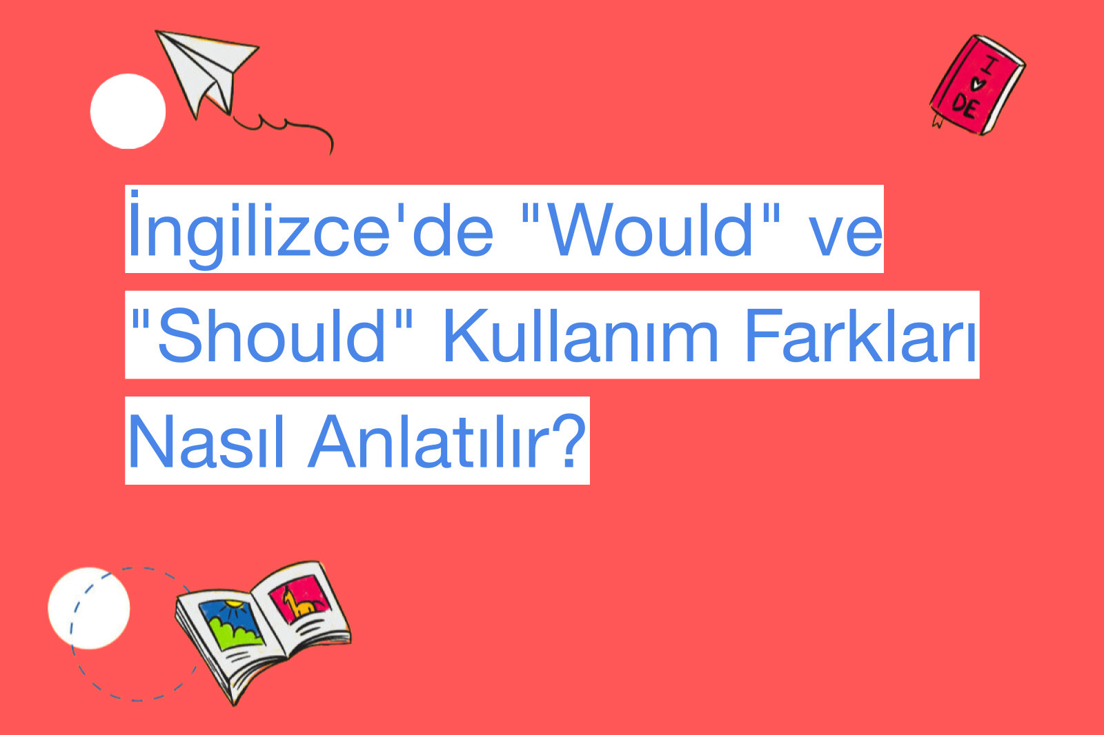 İngilizce'de "Would" ve "Should" Kullanım Farkları Nasıl Anlatılır?