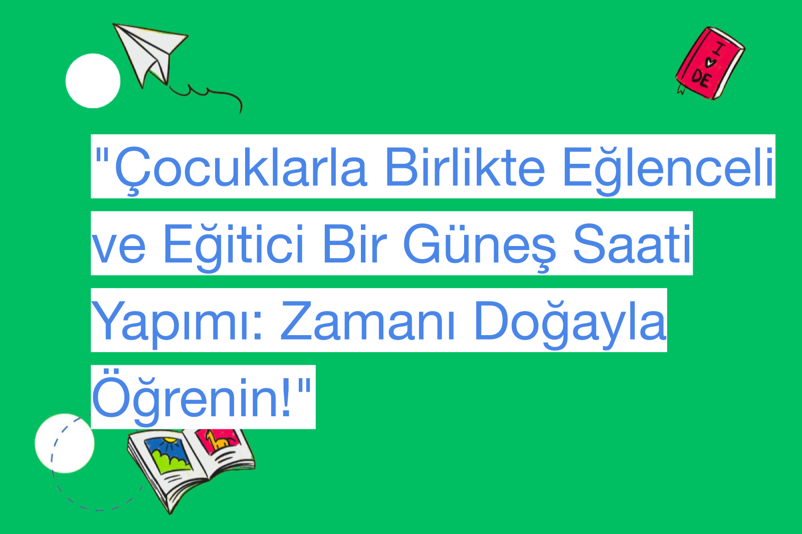 "Çocuklarla Birlikte Eğlenceli ve Eğitici Bir Güneş Saati Yapımı: Zamanı Doğayla Öğrenin!"