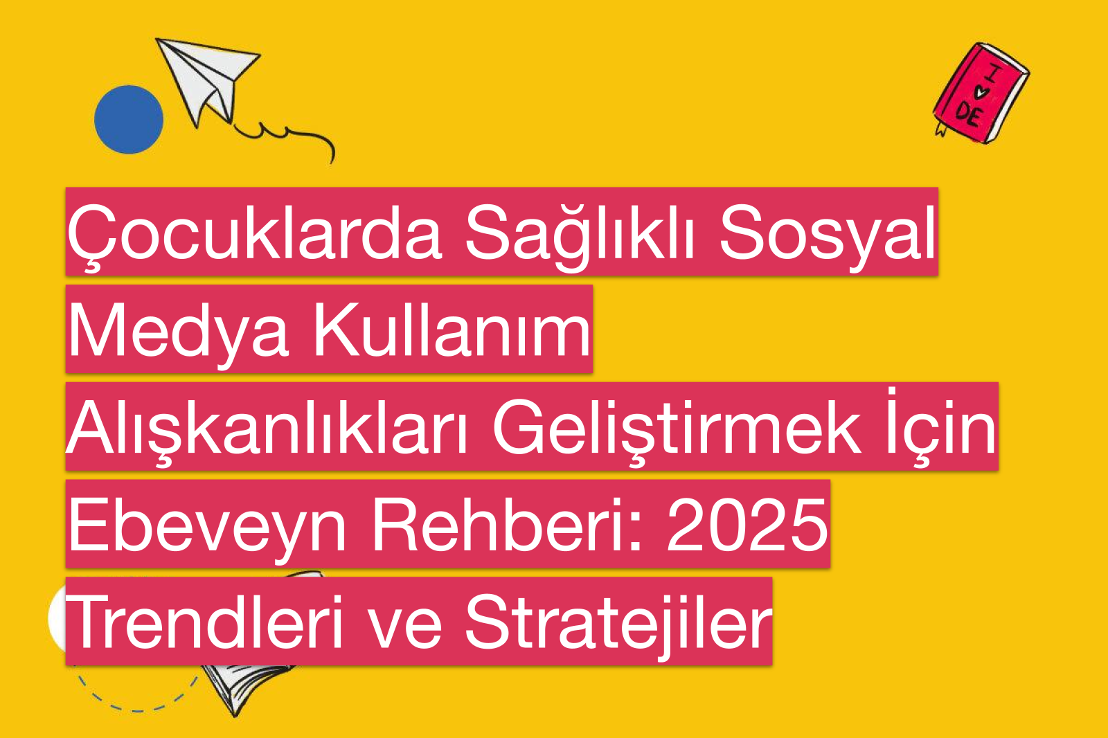 Çocuklarda Sağlıklı Sosyal Medya Kullanım Alışkanlıkları Geliştirmek İçin Ebeveyn Rehberi: 2025 Trendleri ve Stratejiler