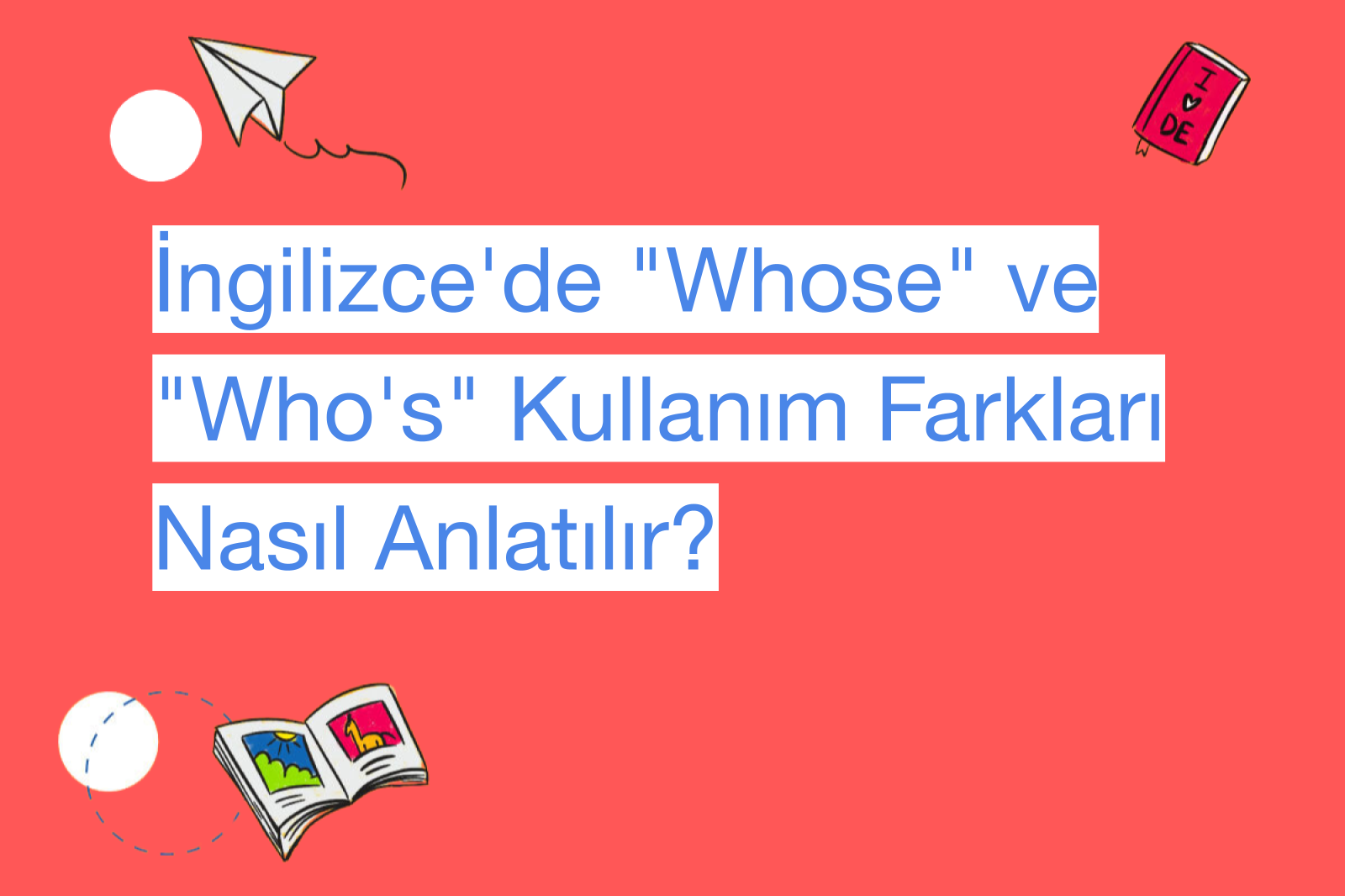İngilizce'de "Whose" ve "Who's" Kullanım Farkları Nasıl Anlatılır?