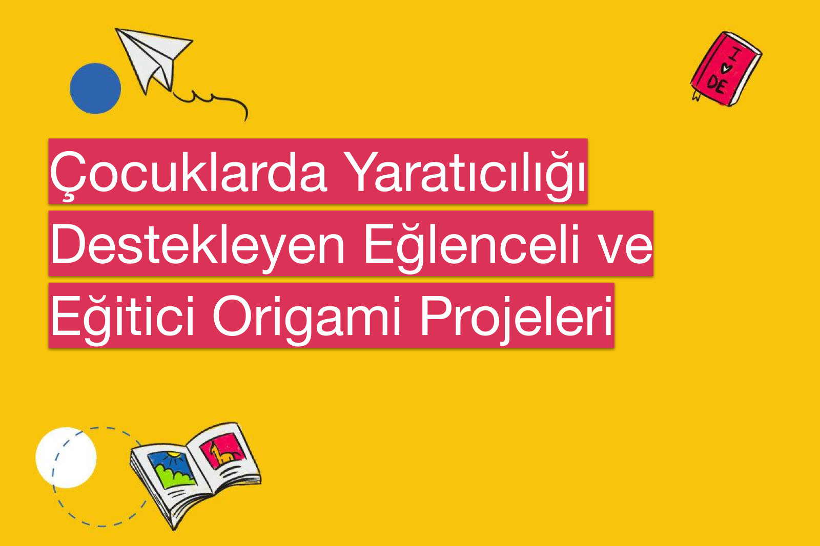 Çocuklarda Yaratıcılığı Destekleyen Eğlenceli ve Eğitici Origami Projeleri