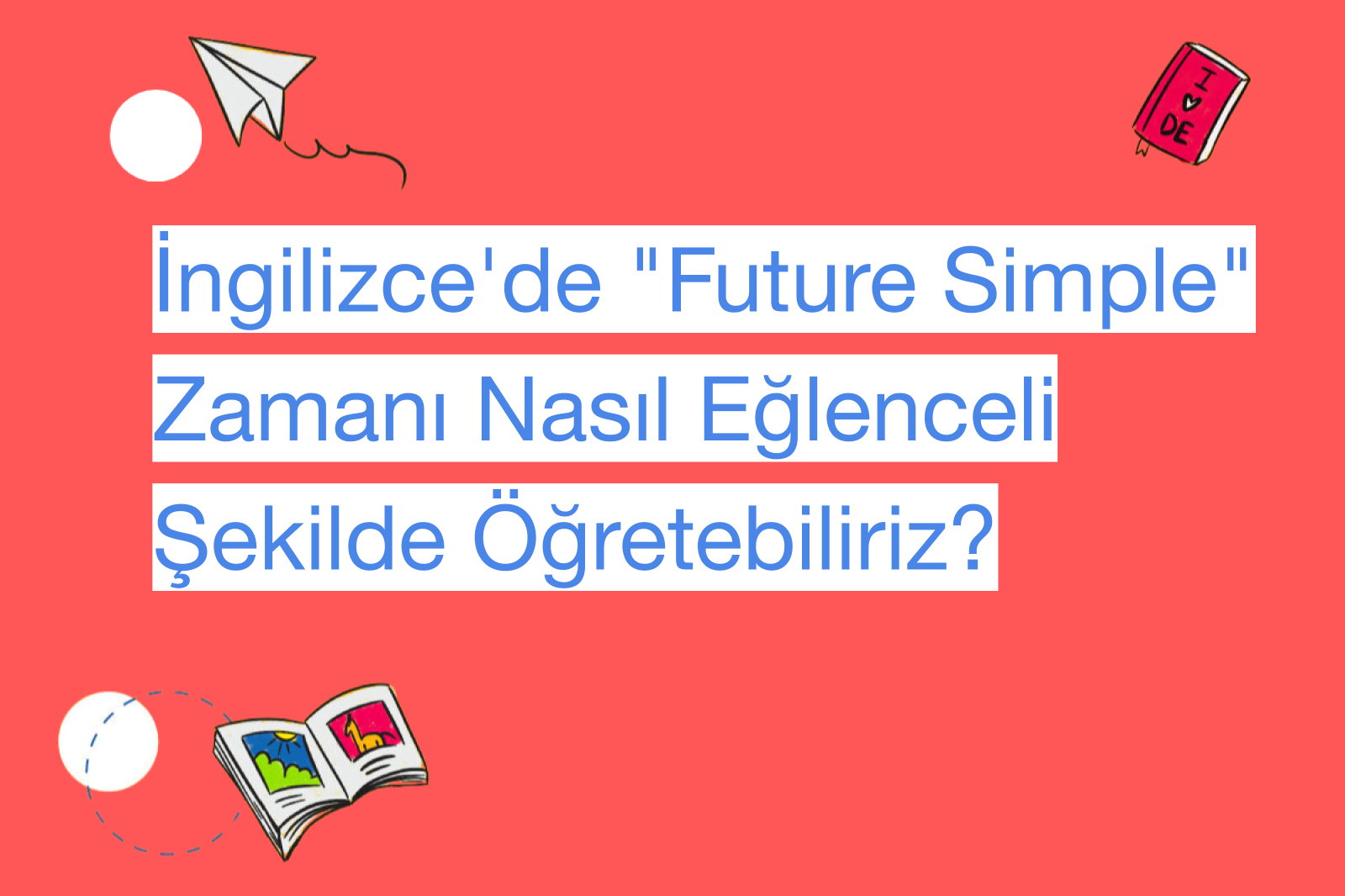 İngilizce'de "Future Simple" Zamanı Nasıl Eğlenceli Şekilde Öğretebiliriz?